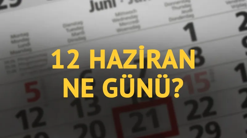 12 Haziran ne günü? 12 Haziran'ın anlam ve önemi ne?
