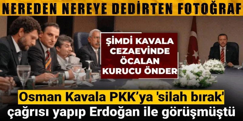 20 yıl önce PKK’ya silah bırakma çağrısı yapan Osman Kavala Erdoğan’la görüşmüş