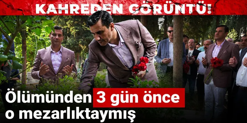 Kahreden görüntü! Ferdi Zeyrek ölümünden 3 gün önce o mezarlıktaymış