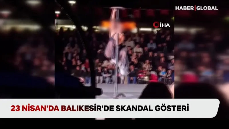 Balıkesir'de 23 Nisan Skandalı! Direk Dansı Gösterisi Şoke Etti
