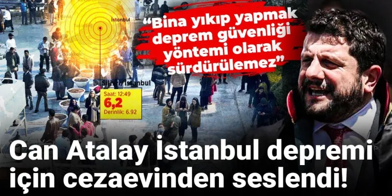 Can Atalay'dan Cezaevinden Deprem Uyarısı: İstanbul'u Ne Bekliyor?