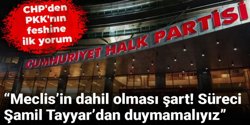CHP'den Flaş PKK Yorumu: Meclis Şart! Şamil Tayyar'dan Duymayalım!
