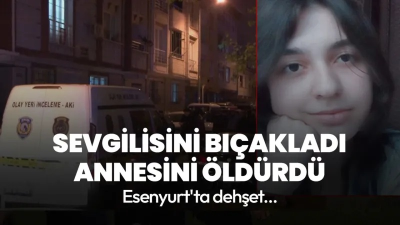 Esenyurt'ta Kan Donduran Cinayet! Sevgili Annesini Öldürdü