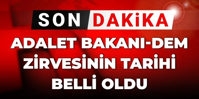 Adalet Bakanı ve DEM Parti Görüşmesi: Tarih Belli Oldu!