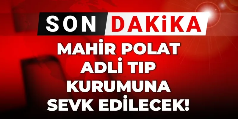 Mahir Polat Tahliye Olacak mı? Kritik Adli Tıp Kararı!