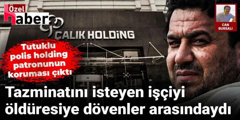 Çalık Holding'de Şok! İşçiyi Darp Eden Polis Patron Koruması mı?