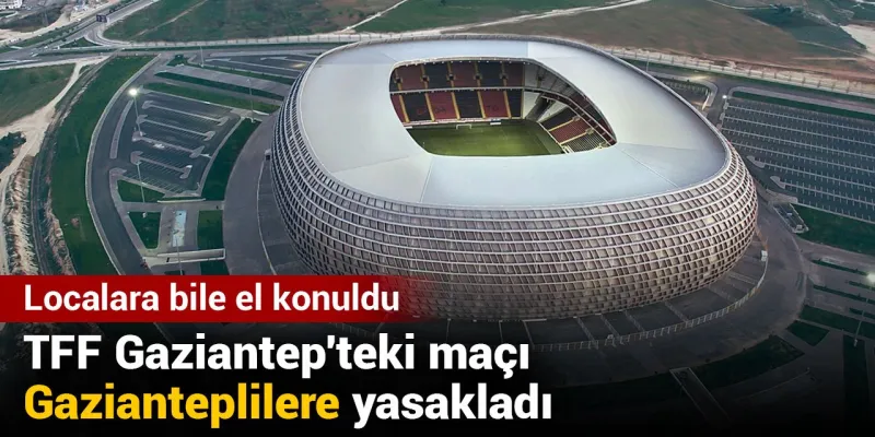 Gaziantep'e Şok! Kupa Finali Gazianteplilere Yasak Mı?