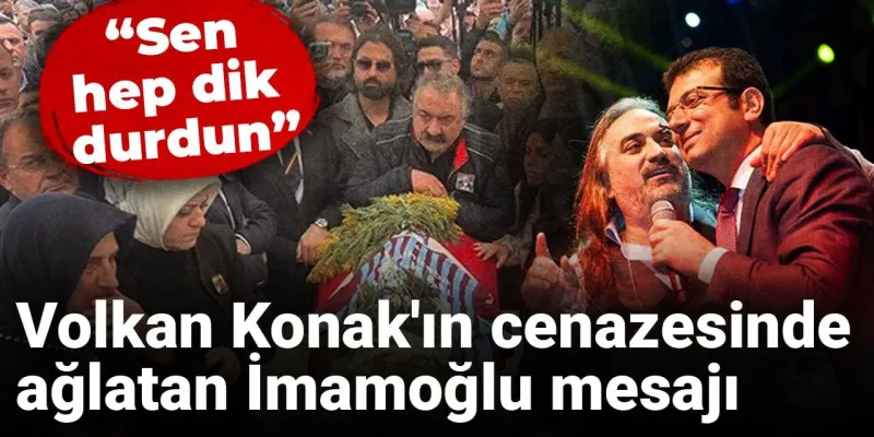 Volkan Konak'a Veda: İmamoğlu'nun Ağlatan Mesajı!