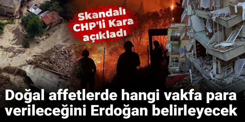 Skandalı CHP'li Kara açıkladı: Doğal affetlerde hangi vakfa para verileceğini Erdoğan belirleyecek