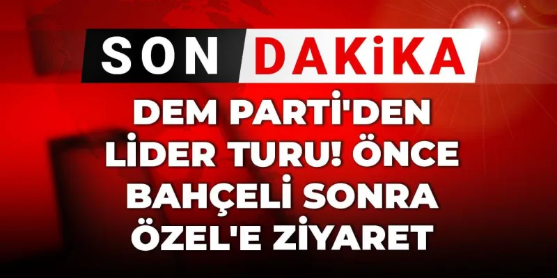 Son Dakika | DEM Parti'den lider turu! Önce Bahçeli sonra Özel'e ziyaret