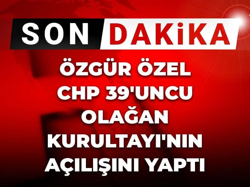 Son Dakika | Özgür Özel CHP 39'uncu Olağan Kurultayı'nın açılışını yaptı