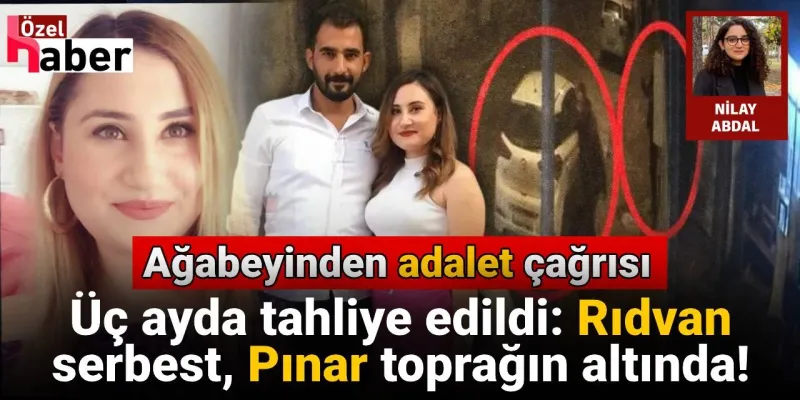 Üç ayda tahliye edildi: Rıdvan serbest, Pınar toprağın altında! Ağabeyinden adalet çağrısı