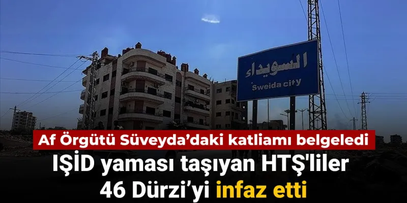 Uluslararası Af Örgütü Süveyda’daki katliamı açıkladı: IŞİD yaması taşıyan HTŞ'liler 46 Dürzi’yi infaz etti