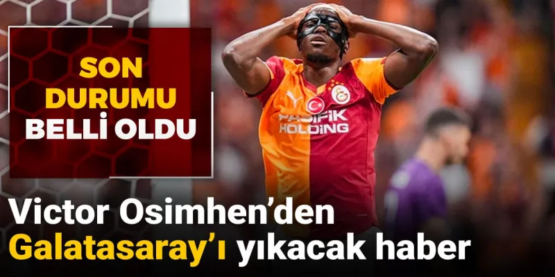 Victor Osimhen'den Galatasaray'ı yıkan haber: Son durumu belli oldu
