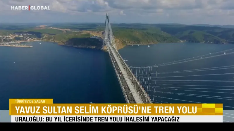 Yavuz Sultan Selim Köprüsü’ne tren yolu
